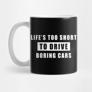 Life Is Too Short To Drive Boring Cars - Funny Car Quote Mug